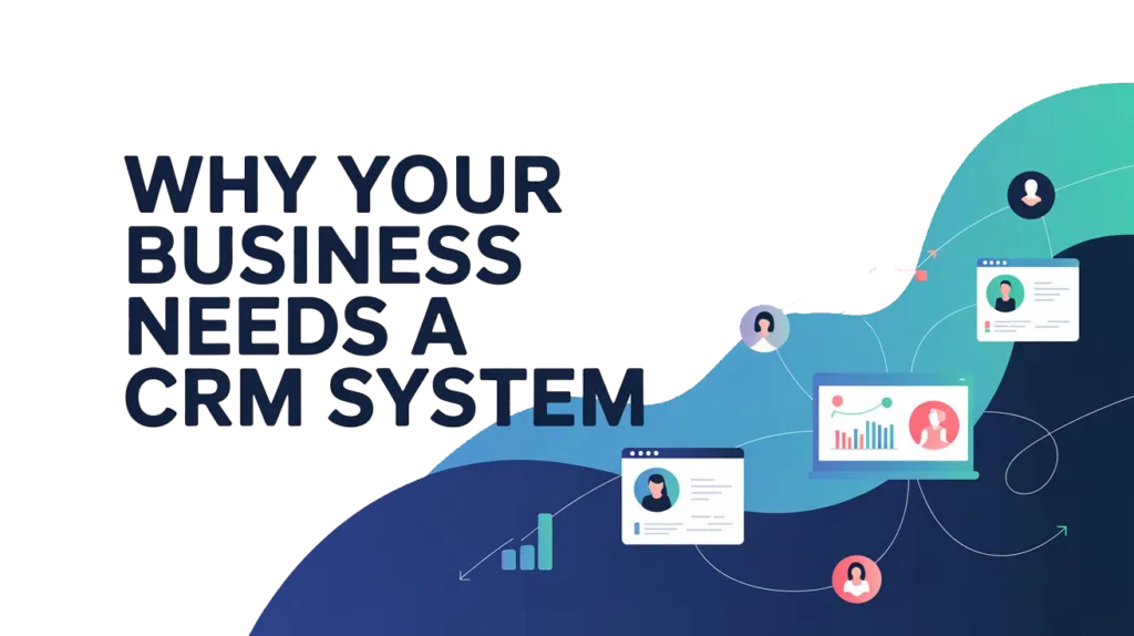 Why Your Business Needs a CRM System