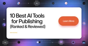 10 Best AI Tools for Publishing in 2026 (Ranked & Reviewed)